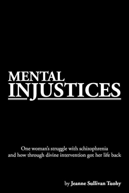 Mental Injustices: One Womans Struggle with Schizophrenia and How Through Divine Intervention Got Her Life Back