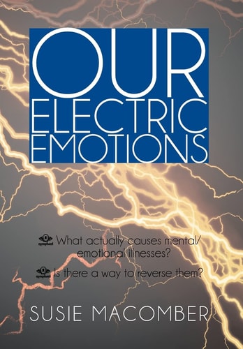 Our Electric Emotions What Actually Causes Mental/Emotional Illness? Is There a Way to Reverse Them?