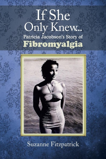 If She Only Knew . . .: Patricia Jacobsons Story of Fibromyalgia