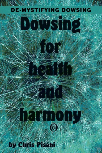 Dowsing for Health & Harmony: De-mystifying Dowsing
