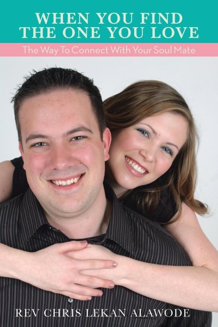 WHEN YOU FIND THE ONE YOU LOVE: THE WAY TO CONNECT WITH YOUR SOUL MATE: THE WAY TO CONNECT WITH YOUR SOUL MATE