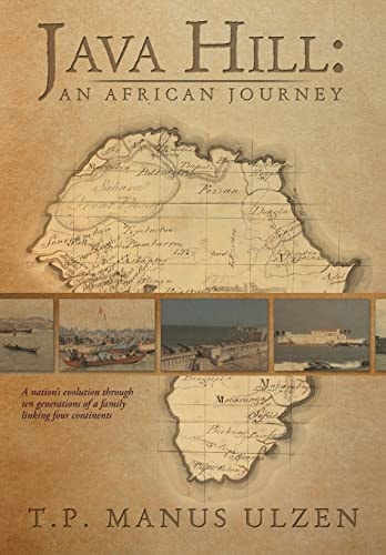 Java Hill An African Journey : a Nation's Evolution Through Ten Generations of a Family Linking Four Continents