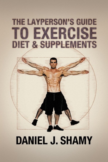 The Laypersons Guide to Exercise, Diet & Supplements