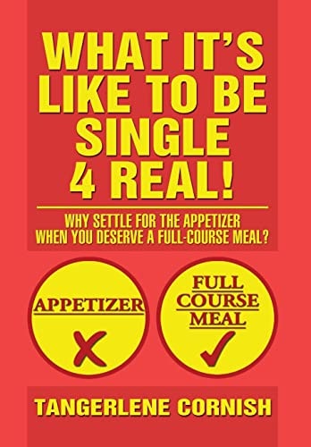 What It's Like to Be Single 4 Real! Why Settle for the Appetizer When You Deserve a Full-Course Meal?