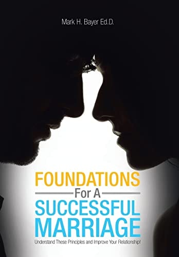 Foundations For A Successful Marriage Understand These Principles and Improve Your Relationship!