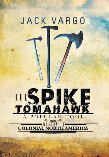 The Spike Tomahawk A Popular Tool and Weapon in Colonial North America