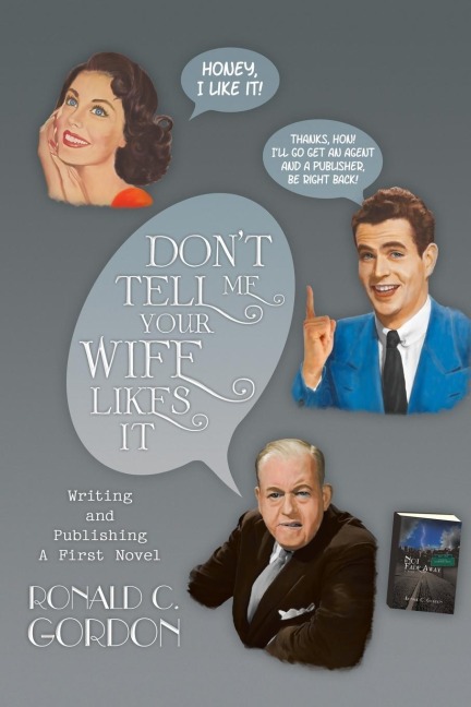 Dont Tell Me Your Wife Likes It: Writing and Publishing a First Novel