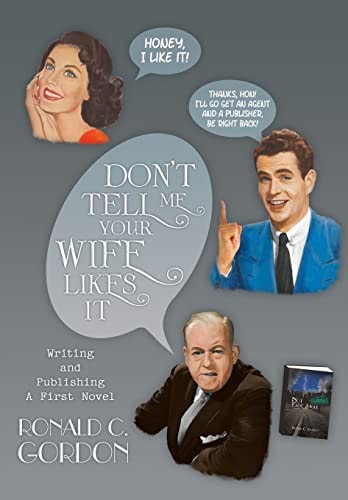 Don't Tell Me Your Wife Likes It Writing and Publishing a First Novel