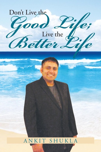 Dont Live the Good Life; Live the Better Life