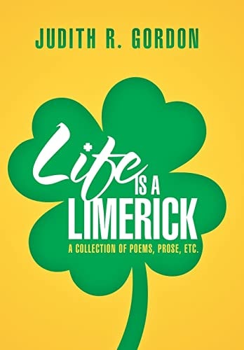 Life Is a Limerick A Collection of Poems, Prose, Etc.