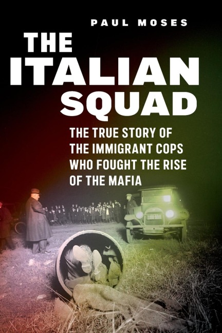 The Italian Squad: The True Story of the Immigrant Cops Who Fought the Rise of the Mafia
