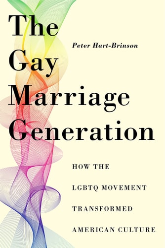 The Gay Marriage Generation: How the LGBTQ Movement Transformed American Culture