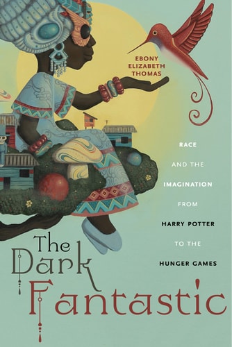 The Dark Fantastic Race and the Imagination from Harry Potter to the Hunger Games