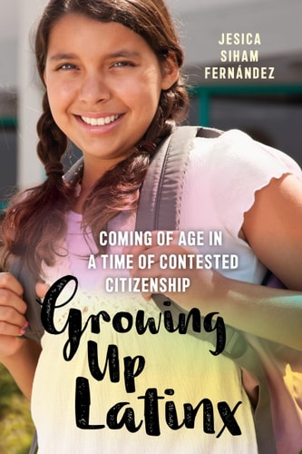 Growing Up Latinx Coming of Age in a Time of Contested Citizenship