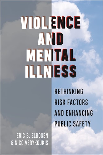 Violence and Mental Illness Rethinking Risk Factors and Enhancing Public Safety