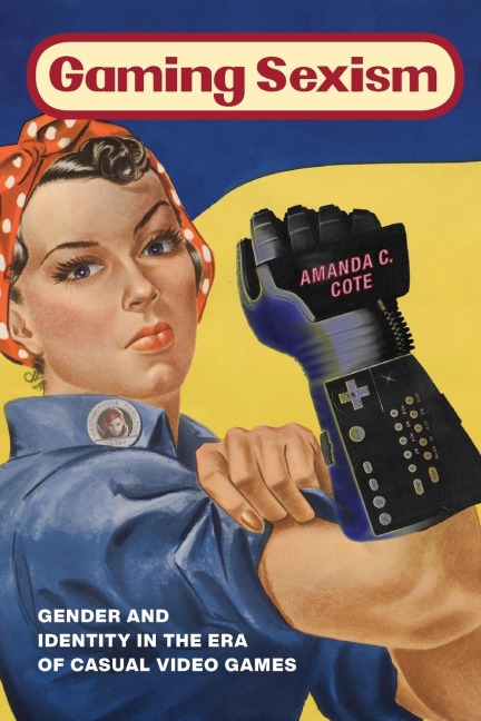 Gaming Sexism: Gender and Identity in the Era of Casual Video Games