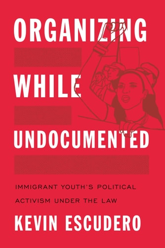 Organizing While Undocumented Immigrant Youth's Political Activism under the Law