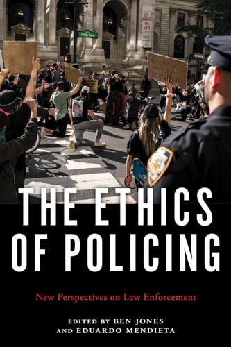The Ethics of Policing New Perspectives on Law Enforcement