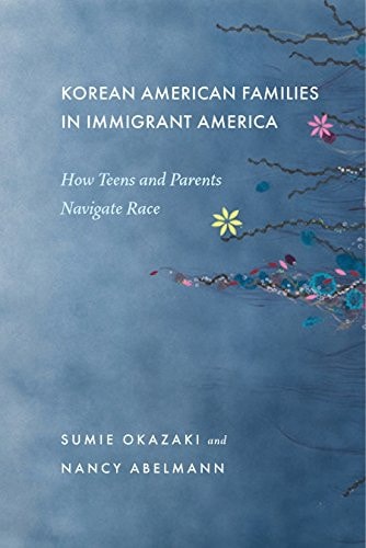 Korean American Families in Immigrant America: How Teens and Parents Navigate Race