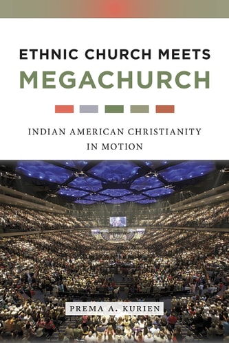 Ethnic Church Meets Megachurch Indian American Christianity in Motion