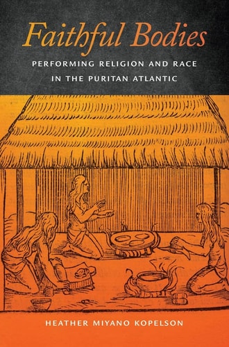 Faithful Bodies Performing Religion and Race in the Puritan Atlantic