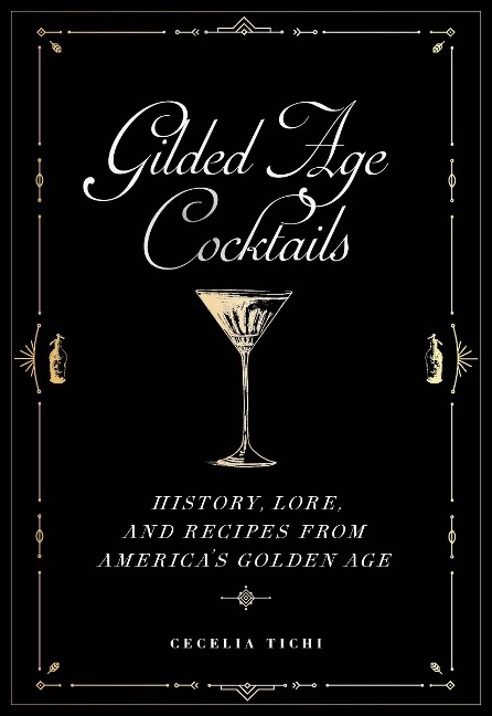 Gilded Age Cocktails: History, Lore, and Recipes from Americas Golden Age