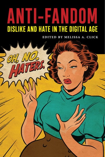 Anti-Fandom Dislike and Hate in the Digital Age