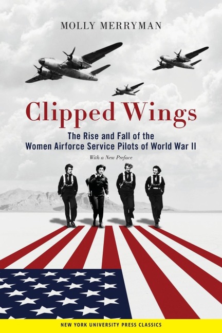 Clipped Wings: The Rise and Fall of the Women Airforce Service Pilots (Wasps) of World War II