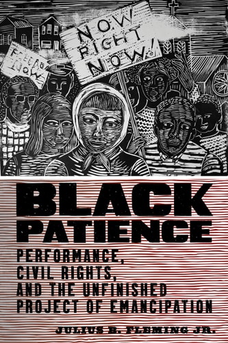 Black Patience Performance, Civil Rights, and the Unfinished Project of Emancipation