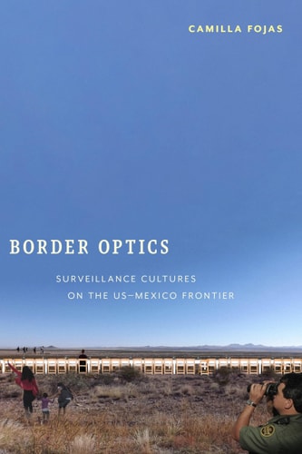 Border Optics Surveillance Cultures on the US-Mexico Frontier