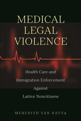 Medical Legal Violence Health Care and Immigration Enforcement Against Latinx Noncitizens