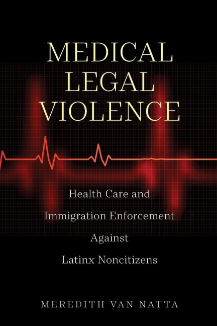 Medical Legal Violence: Health Care and Immigration Enforcement Against Latinx Noncitizens