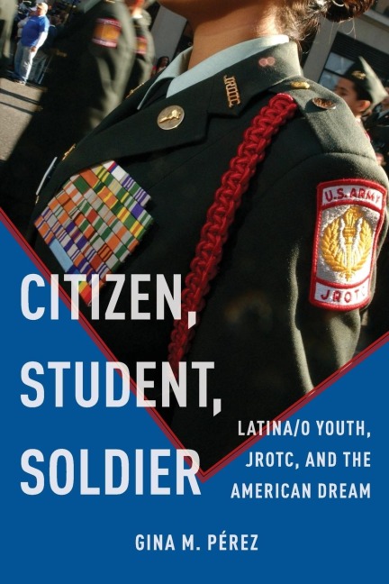 Citizen, Student, Soldier: Latina/O Youth, Jrotc, and the American Dream