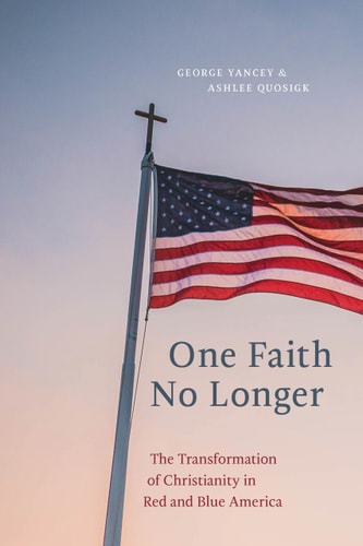 One Faith No Longer The Transformation of Christianity in Red and Blue America