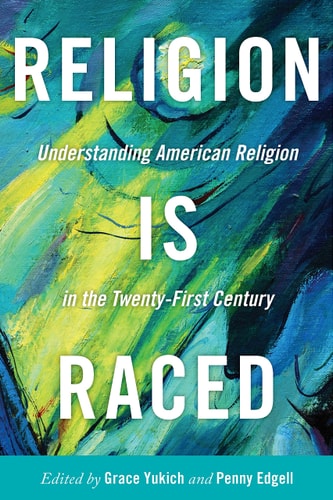 Religion Is Raced Understanding American Religion in the Twenty-First Century