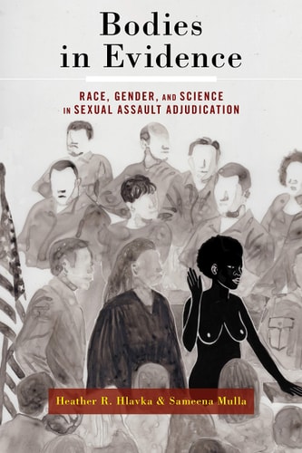 Bodies in Evidence Race, Gender, and Science in Sexual Assault Adjudication