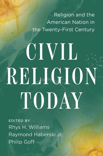 Civil Religion Today Religion and the American Nation in the Twenty-First Century