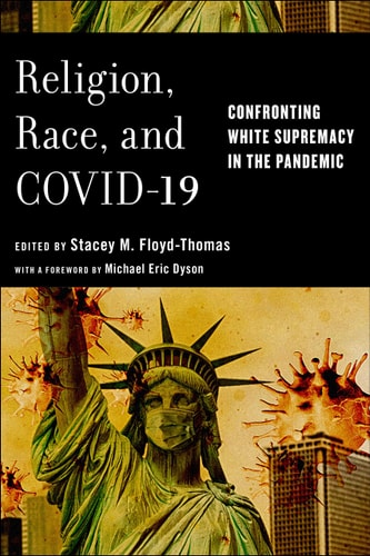 Religion, Race, and COVID-19 Confronting White Supremacy in the Pandemic