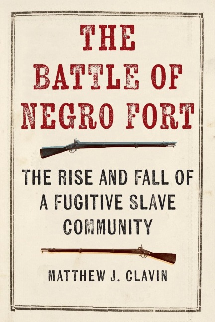 The Battle of Negro Fort: The Rise and Fall of a Fugitive Slave Community