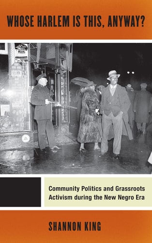 Whose Harlem Is This, Anyway? Community Politics and Grassroots Activism During the New Negro Era
