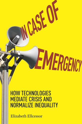 In Case of Emergency How Technologies Mediate Crisis and Normalize Inequality