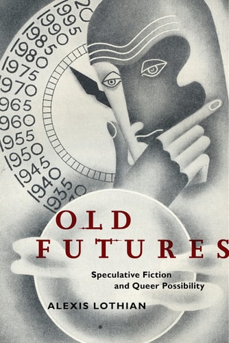 Old Futures: Speculative Fiction and Queer Possibility (Postmillennial Pop, 10)