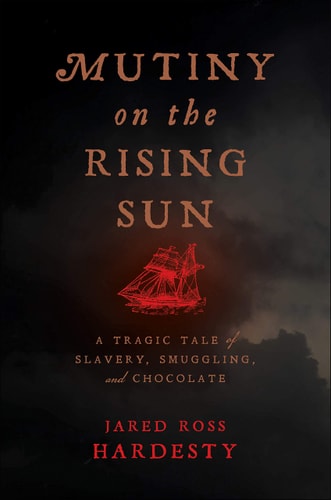 Mutiny on the Rising Sun A Tragic Tale of Slavery, Smuggling, and Chocolate