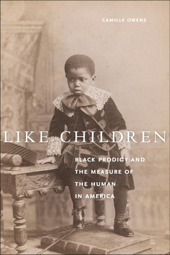 Like Children Black Prodigy and the Measure of the Human in America