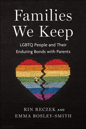 Families We Keep LGBTQ People and Their Enduring Bonds with Parents