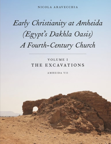 Early Christianity at Amheida (Egypt’s Dakhla Oasis), A Fourth-Century Church Volume I, The Excavations (Amheida VII)