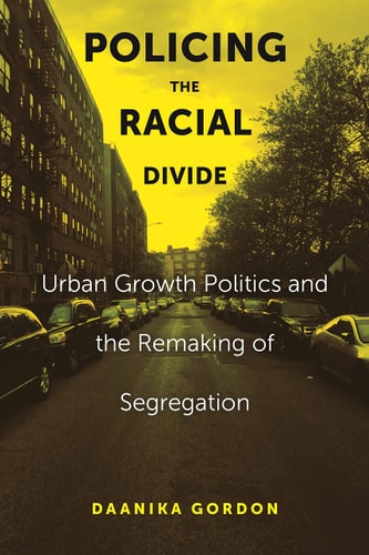 Policing the Racial Divide Urban Growth Politics and the Remaking of Segregation