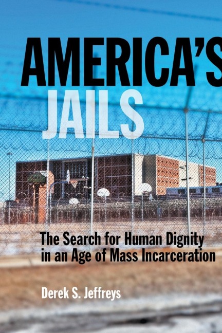 America's Jails: The Search for Human Dignity in an Age of Mass Incarceration