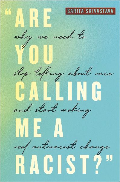 Are You Calling Me a Racist?: Why We Need to Stop Talking about Race and Start Making Real Antiracist Change
