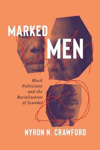 Marked Men Black Politicians and the Racialization of Scandal